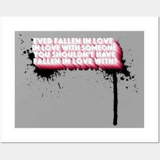 Ever fallen in love, in love with someone You shouldn't have fallen in love with? Posters and Art